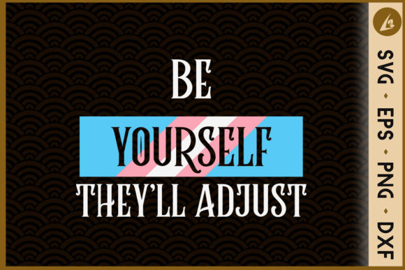 Be Yourself They'll Adjust: Trans Pride Crafts Graphics