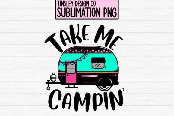 PNG SUBLIMATION Take Me Camping Tent RV Graphics